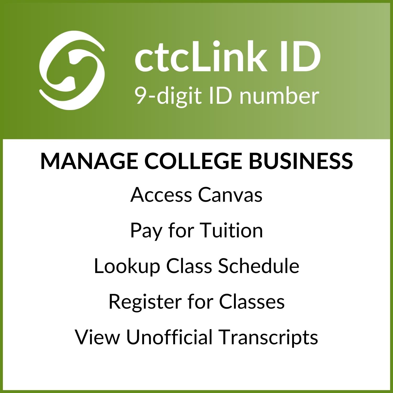 Access with ctcLink ctcLink - Manage college Business with your ctcLink ID: Access Canvas, Pay Tuition, Look up Schedule, Register for Classes, Apply for graduation